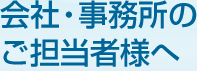 会社・事務所のご担当者様へ