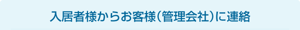 入居者様からお客様（管理会社）に連絡